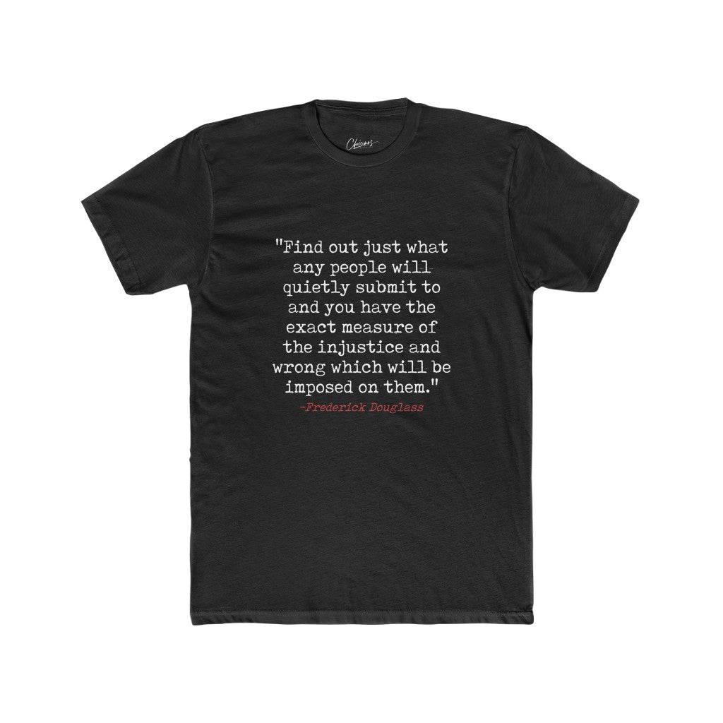 "Find out what any people will quietly submit to..."  Frederick Douglass Quote - Cotton Crew Tee