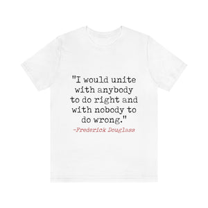 F. DOUGLASS . "I would unite with anybody to do right and with nobody to do wrong."  T-Shirt.