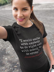 F. DOUGLASS . "I would unite with anybody to do right and with nobody to do wrong."  T-Shirt.