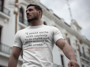 F. DOUGLASS . "I would unite with anybody to do right and with nobody to do wrong."  T-Shirt.